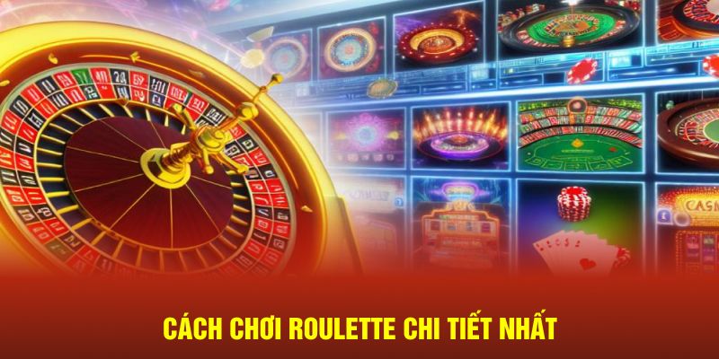 Cách chơi Roulette cụ thể hóa nhất