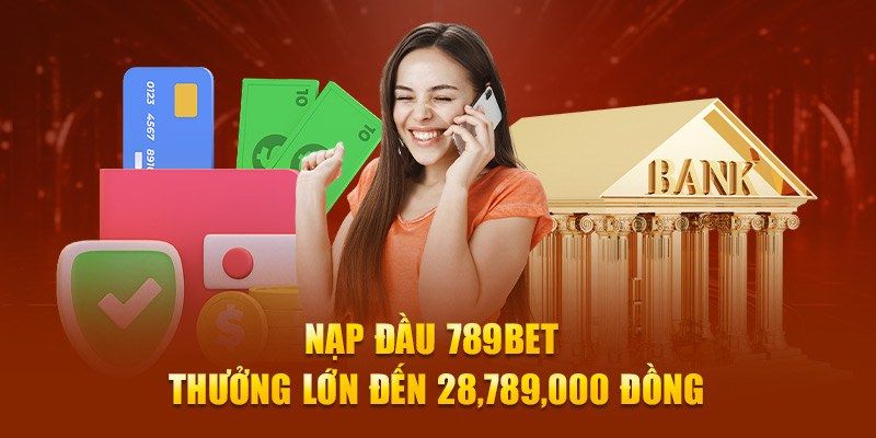 Thưởng khủng cho lần nạp đầu tiên của khách hàng