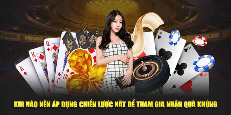 Khi nào nên áp dụng chiến lược này để tham gia nhận quà khủng