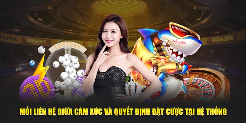 Mối liên hệ giữa cảm xúc và quyết định đặt cược tại hệ thống