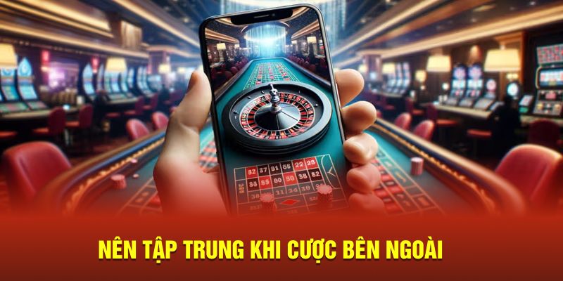 Nên tập trung khi cược bên ngoài