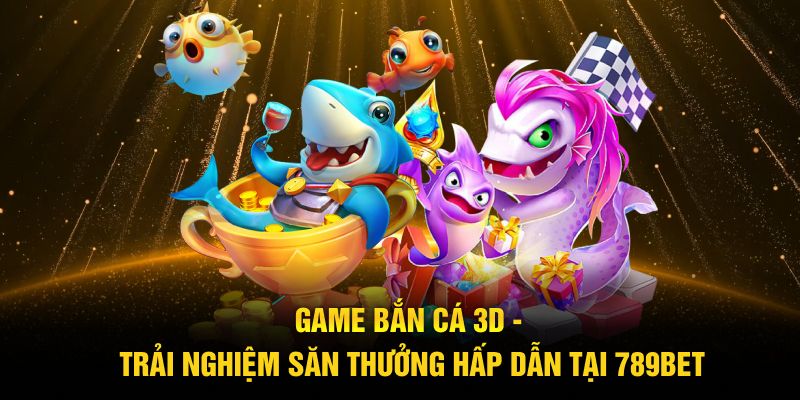 bắn cá 3d 789bet
