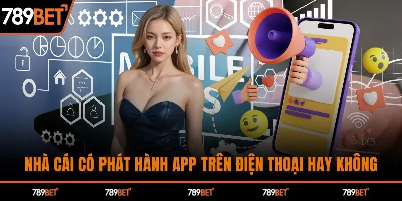 Nhà cái có phát hành app trên điện thoại hay không? 