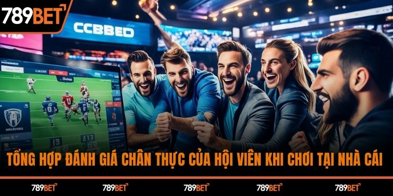 Tổng hợp đánh giá chân thực của hội viên khi chơi tại nhà cái 